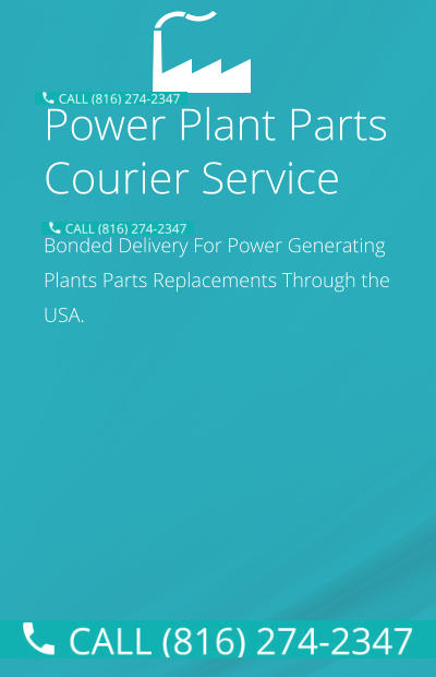 Power Plant Parts Courier Service Bonded Delivery For Power Generating Plants Parts Replacements Through the USA.